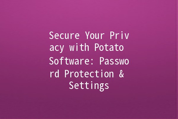 Secure Your Privacy with Potato Software: Password Protection & Settings 🥔🔒