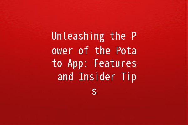 Unleashing the Power of the Potato App: Features and Insider Tips 🥔✨