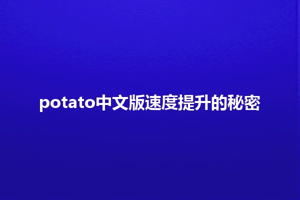 potato中文版速度提升的秘密✨🚀