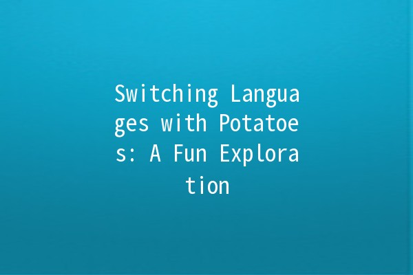 Switching Languages with Potatoes: A Fun Exploration 🌍🥔