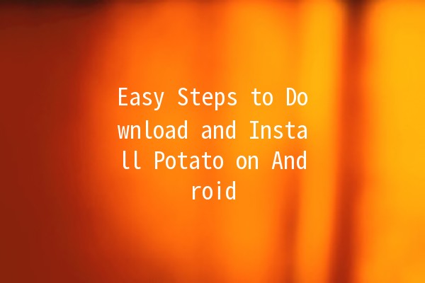 Easy Steps to Download and Install Potato on Android 📱✨