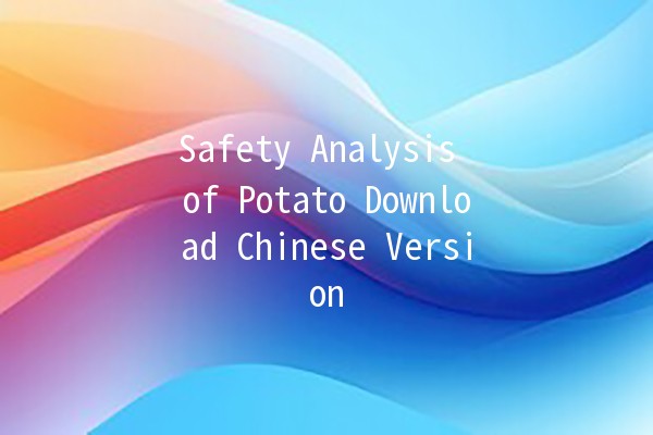 Safety Analysis of Potato Download Chinese Version 🥔🔍